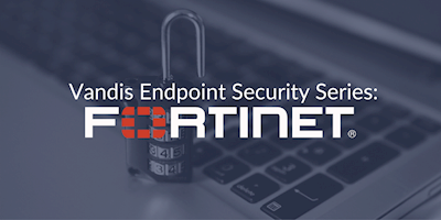 Endpoint Security Series: Fortinet