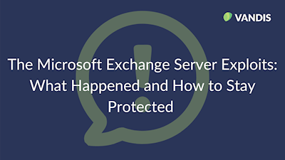 The Microsoft Exchange Server Exploits: What Happened and How to Stay Protected