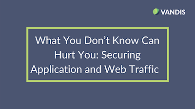 What You Don’t Know Can Hurt You: Securing Application and Web Traffic