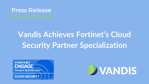 Vandis Achieves Fortinet’s Cloud Security Partner Specialization